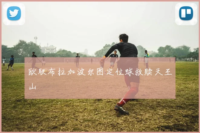 欧联布拉加波尔图定位球救赎天王山