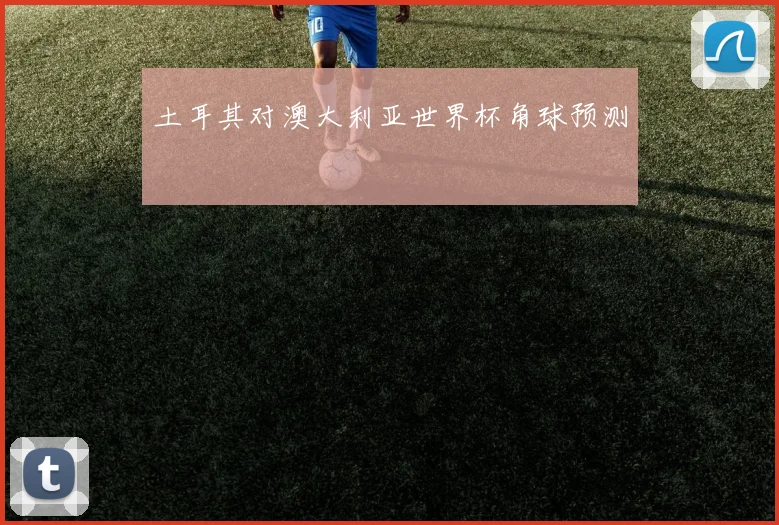 土耳其对澳大利亚世界杯角球预测