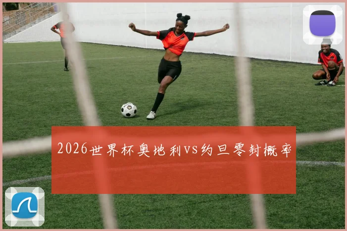 2026世界杯奥地利vs约旦零封概率