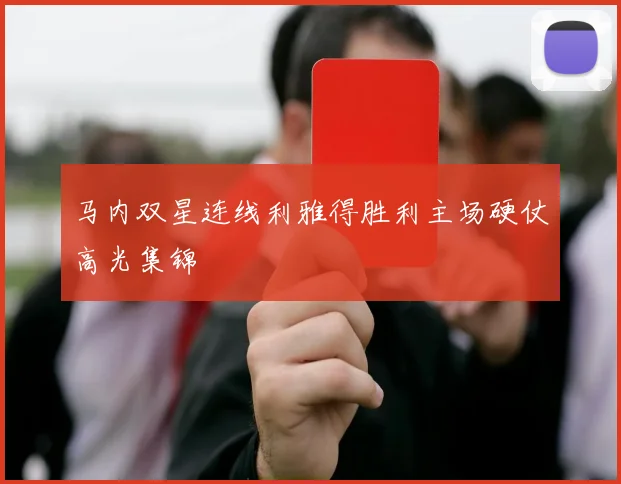 马内双星连线利雅得胜利主场硬仗高光集锦