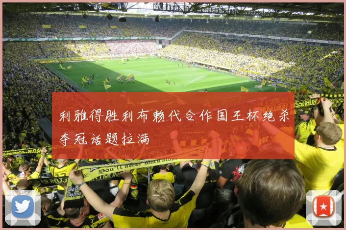 利雅得胜利布赖代合作国王杯绝杀夺冠话题拉满