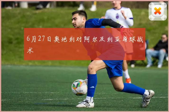 6月27日奥地利对阿尔及利亚角球战术
