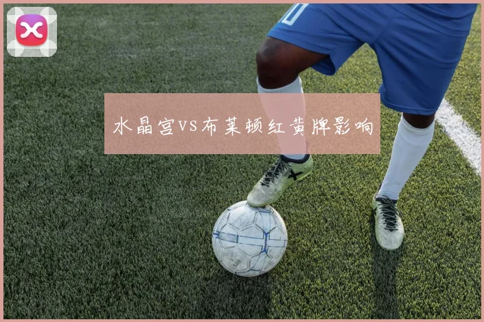 水晶宫vs布莱顿红黄牌影响
